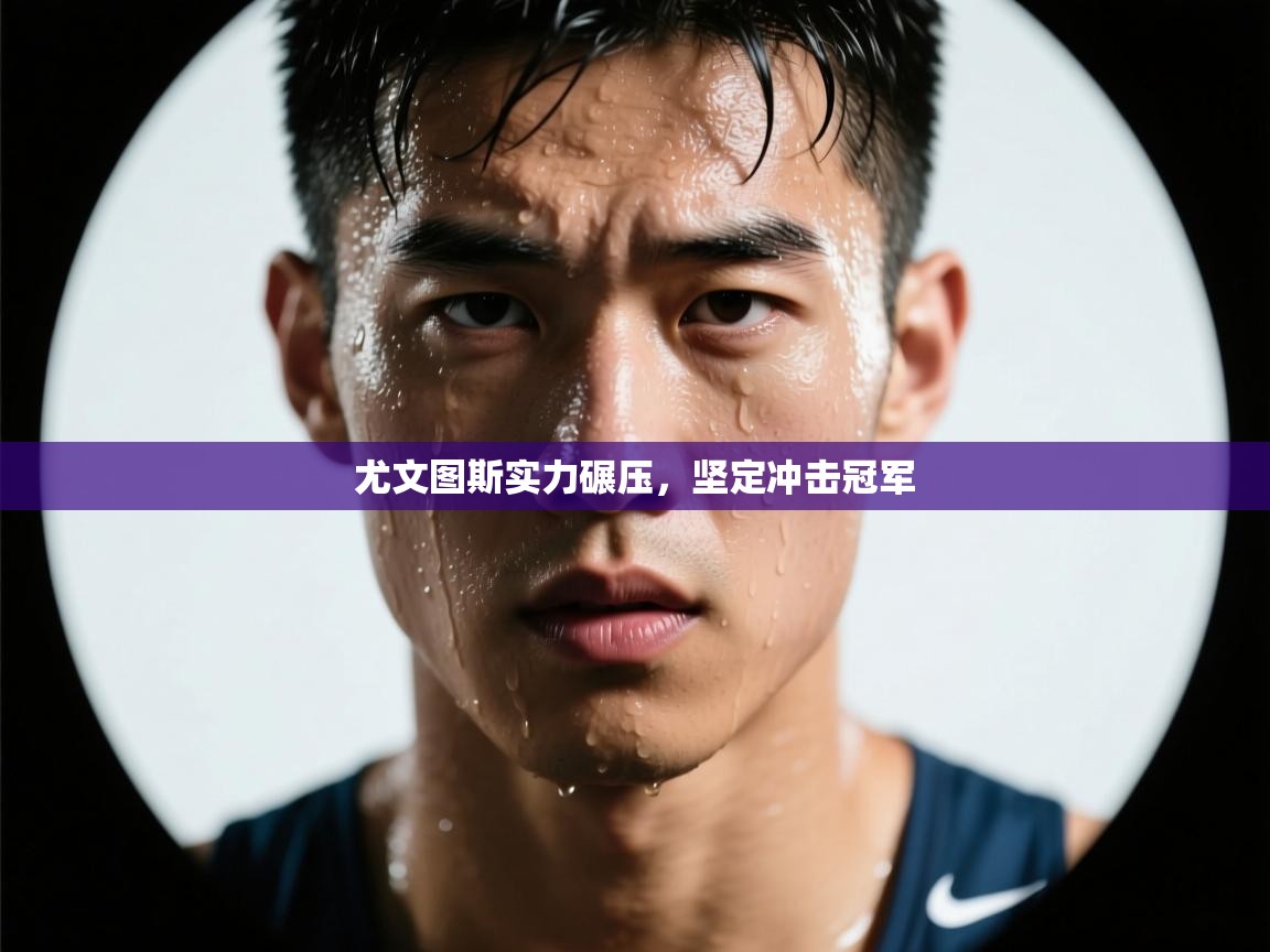 尤文图斯实力碾压，坚定冲击冠军  第1张